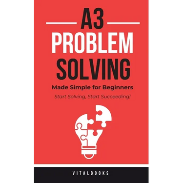 A3 Problem-Solving Made Simple for Beginners: Start Solving, Start Succeeding!