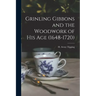 Grinling Gibbons and the Woodwork of His Age (1648-1720)