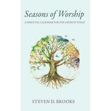 Seasons of Worship: A Spiritual Calendar for the Church Today