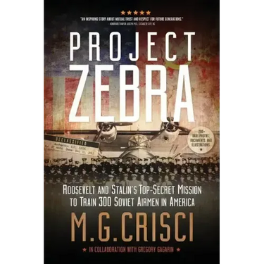 Project Zebra: Roosevelt and Stalin's Top-Secret Mission to Train 300 Soviet Airmen in America