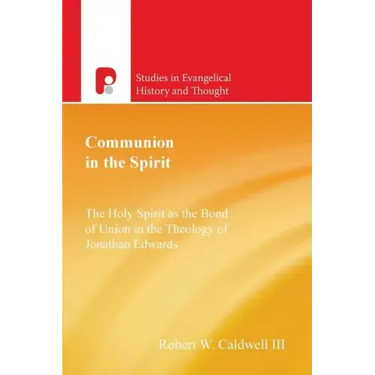 Communion in the Spirit: The Holy Spirit as the Bond of Union in the Theology of Jonathan Edwards