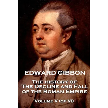 Edward Gibbon - The History of the Decline and Fall of the Roman Empire - Volume V (of VI)