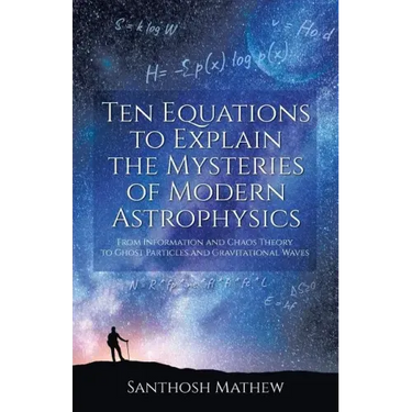 Ten Equations to Explain the Mysteries of Modern Astrophysics: From Information and Chaos Theory to Ghost Particles and Gravitational Waves