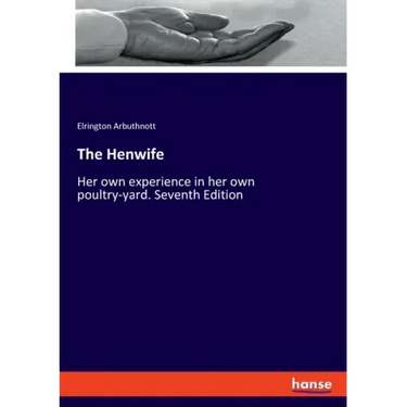 The Henwife: Her own experience in her own poultry-yard. Seventh Edition