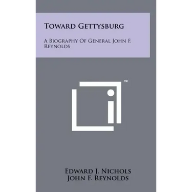 Toward Gettysburg: A Biography Of General John F. Reynolds