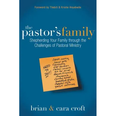 The Pastor's Family: Shepherding Your Family Through the Challenges of Pastoral Ministry