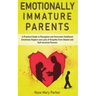 Emotionally Immature Parents: A Practical Guide to Recognize and Overcome Childhood Emotional Neglect and Lack of Empathy from Absent and Self-Invol