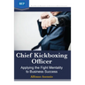 Chief Kickboxing Officer: Applying the Fight Mentality to Business Success