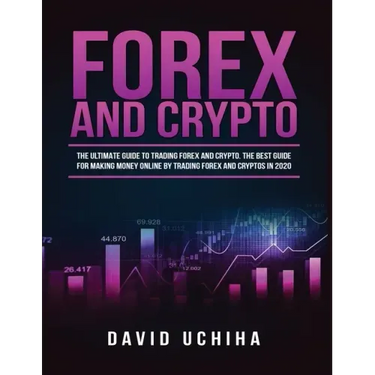 Forex and Cryptocurrency: The Ultimate Guide to Trading Forex and Cryptos. How to Make Money Online By Trading Forex and Cryptos in 2020.