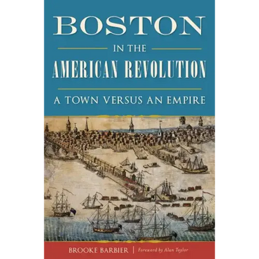 Boston in the American Revolution: A Town Versus an Empire