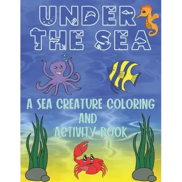 Under The Sea: A Sea Creature Coloring and Activity Book For Kids
