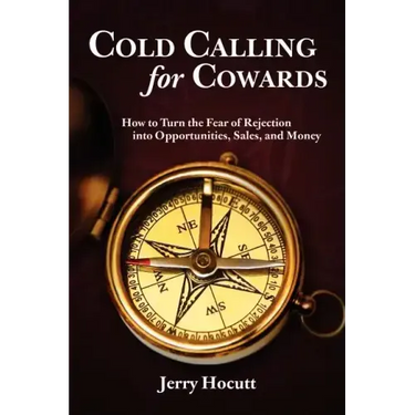 Cold Calling for Cowards - How to Turn the Fear of Rejection Into Opportunities, Sales, and Money