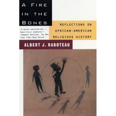 A Fire in the Bones: Reflections on African-American Religious History