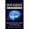 Dopamine: How Technology Is Creating a Dystopian World (Helping You Become More Effective in Your Everyday Living)