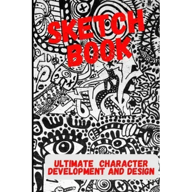 Ultimate Character Development and Design: Sketch Book - For cartoonists, artists, illustrators, cosplay and more.