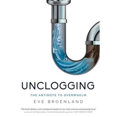 Unclogging: The Antidote To Overwhelm