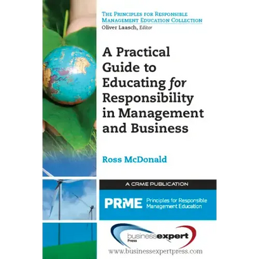 A Practical Guide to Educating for Responsibility in Management and Business