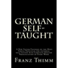 German Self-Taught: A New System Founded on the Most Simple Principles for universal self-tuition with Complete English Pronunciation of Every Word