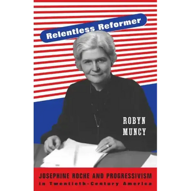 Relentless Reformer: Josephine Roche and Progressivism in Twentieth-Century America