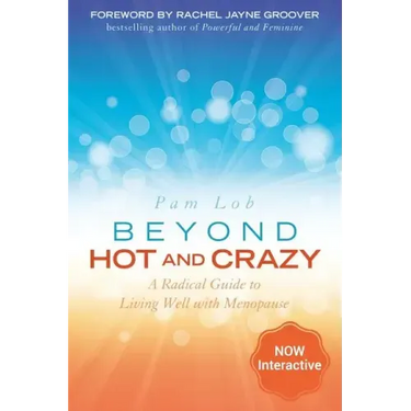 Beyond Hot and Crazy: A Radical Guide to Living Well with Menopause