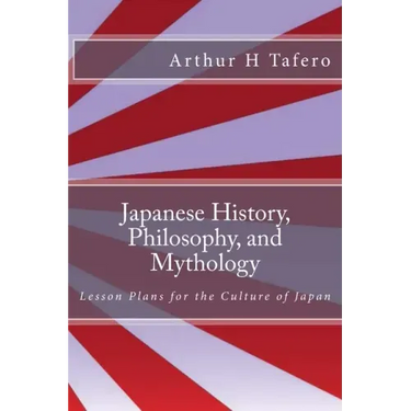 Japanese History, Philosophy, and Mythology: Lesson Plans for the Culture of Japan