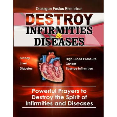 Destroy Infirmities & Diseases: Powerful Prayers to Destroy the Spirit of Infirmities and Diseases