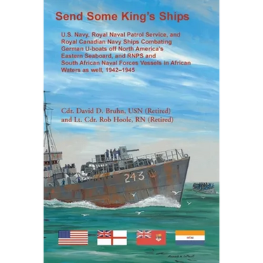 Send Some King's Ships: U.S. Navy, Royal Naval Patrol Service, and Royal Canadian Navy Ships Combating German U-boats off North America's Eastern Seab