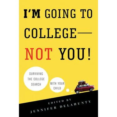 I'm Going to College--Not You!: Surviving the College Search with Your Child