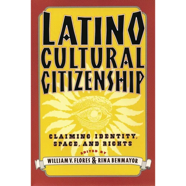 Latino Cultural Citizenship: Claiming Identity, Space, and Rights