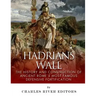 Hadrian's Wall: The History and Construction of Ancient Rome's Most Famous Defensive Fortification