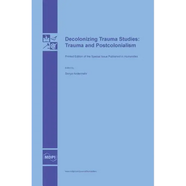 Decolonizing Trauma Studies: Trauma and Postcolonialism