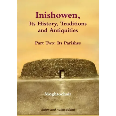 Inishowen, Its History, Traditions and Antiquities - Part Two: Its Parishes