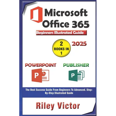Microsoft Office 365 Beginners Illustrated Guide 2025: Getting Started with Handbook on PowerPoint and Publisher. Step-by-step. Master Presentation, P