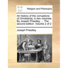 An history of the corruptions of Christianity, in two volumes. By Joseph Priestley, ... The second edition. Volume 2 of 2