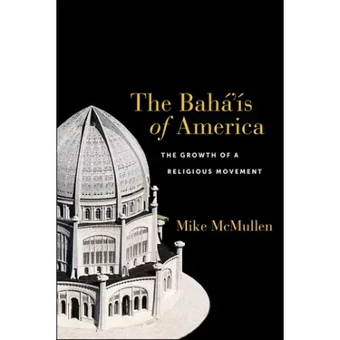 The Bahá'ís of America: The Growth of a Religious Movement