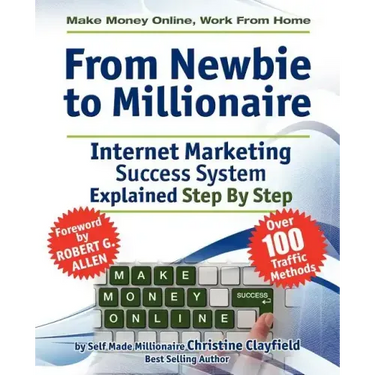 Make Money Online. Work from Home. from Newbie to Millionaire: An Internet Marketing Success System Explained in Easy Steps by Self Made Millionaire
