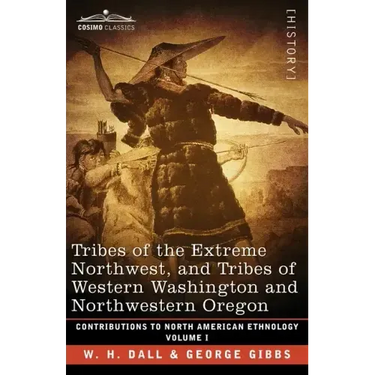Tribes of the Extreme Northwest, and Tribes of Western Washington and Northwestern Oregon: Volume I
