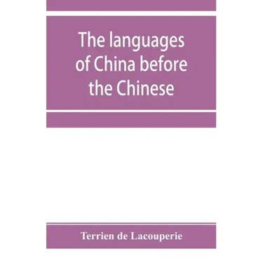 The languages of China before the Chinese: researches on the languages spoken by the pre-Chinese races of China proper previously to the Chinese occup