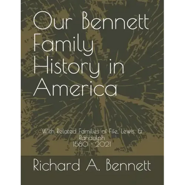 Our Bennett Family History in America: With Related Families of Fife, Lewis, & Randolph 1580 - 2021