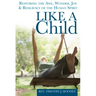 Like a Child: Restoring the Awe, Wonder, Joy & Resiliency of the Human Spirit