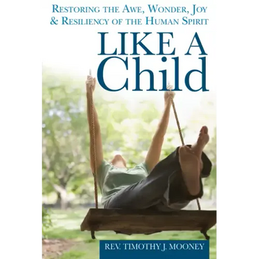 Like a Child: Restoring the Awe, Wonder, Joy & Resiliency of the Human Spirit