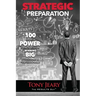 Strategic Preparation: 100 Proven Power Principles for Winning Big, Personally & Professionally