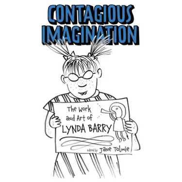 Contagious Imagination: The Work and Art of Lynda Barry