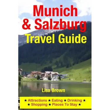 Munich & Salzburg Travel Guide: Attractions, Eating, Drinking, Shopping & Places To Stay