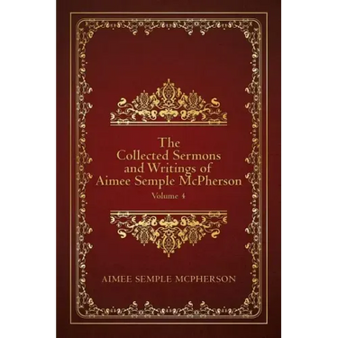 The Collected Sermons and Writings of Aimee Semple McPherson: Volume 4