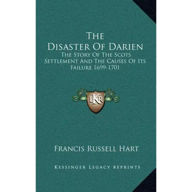 The Disaster Of Darien: The Story Of The Scots Settlement And The Causes Of Its Failure 1699-1701