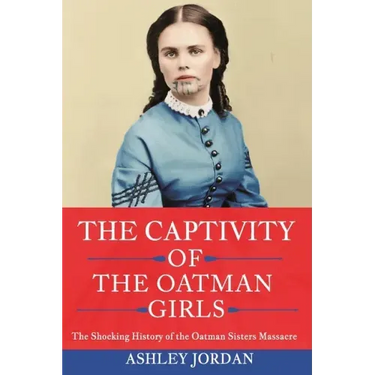 The Captivity of the Oatman Girls: The Shocking History of the Oatman Sisters Massacre