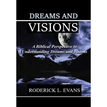 Dreams and Visions: A Biblical Perspective to Understanding Dreams and Visions