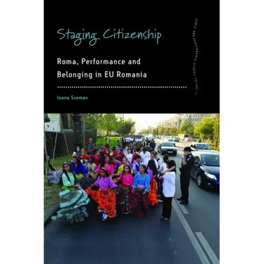 Staging Citizenship: Roma, Performance and Belonging in Eu Romania