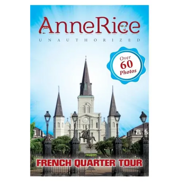 Anne Rice's Unauthorized French Quarter Tour: Anne Rice's New Orleans